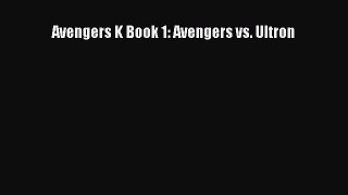 Read Avengers K Book 1: Avengers vs. Ultron Ebook Online