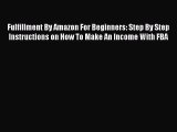 Read Fulfillment By Amazon For Beginners: Step By Step Instructions on How To Make An Income