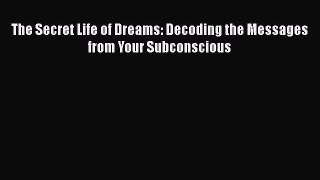 [PDF] The Secret Life of Dreams: Decoding the Messages from Your Subconscious [Read] Online