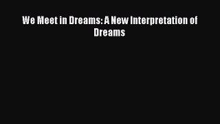 [PDF] We Meet in Dreams: A New Interpretation of Dreams [Download] Online