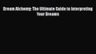 [PDF] Dream Alchemy: The Ultimate Guide to Interpreting Your Dreams [Download] Full Ebook