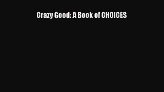 Read Crazy Good: A Book of CHOICES Ebook Free