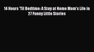 Read 14 Hours 'Til Bedtime: A Stay at Home Mom's Life in 27 Funny Little Stories PDF Online