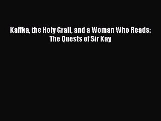 Read Kaffka the Holy Grail and a Woman Who Reads: The Quests of Sir Kay Ebook Free