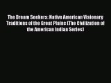 [PDF] The Dream Seekers: Native American Visionary Traditions of the Great Plains (The Civilization