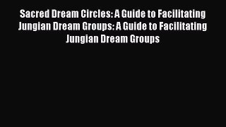 [PDF] Sacred Dream Circles: A Guide to Facilitating Jungian Dream Groups: A Guide to Facilitating