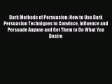 [Download PDF] Dark Methods of Persuasion: How to Use Dark Persuasion Techniques to Convince