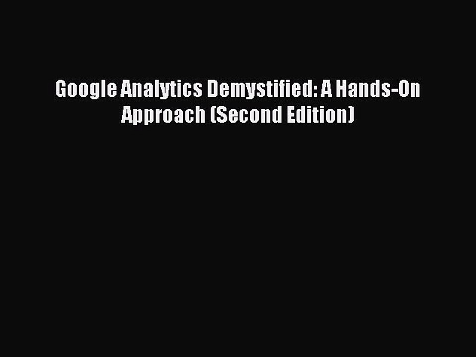 Download Google Analytics Demystified: A Hands-On Approach (Second Edition) Ebook Free