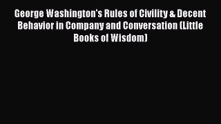 Read George Washington's Rules of Civility & Decent Behavior in Company and Conversation (Little