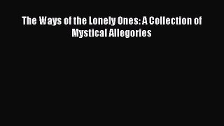 Read The Ways of the Lonely Ones: A Collection of Mystical Allegories Ebook Online