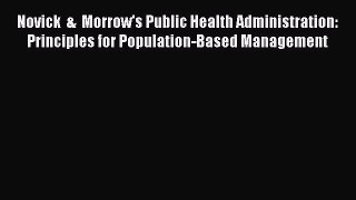 Read Novick  &  Morrow's Public Health Administration: Principles for Population-Based Management