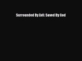 [PDF] Surrounded By Evil: Saved By God [Download] Full Ebook