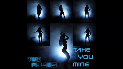 Take You Mine - Two Pulses