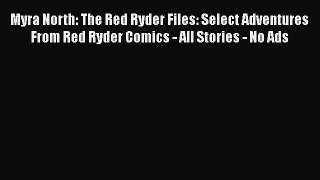 Read Myra North: The Red Ryder Files: Select Adventures From Red Ryder Comics - All Stories