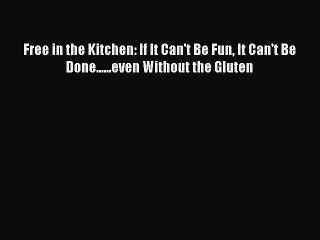 Read Free in the Kitchen: If It Can't Be Fun It Can't Be Done......even Without the Gluten