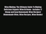 Read Wine Making: The Ultimate Guide To Making Delicious Organic Wine At Home - Includes 17