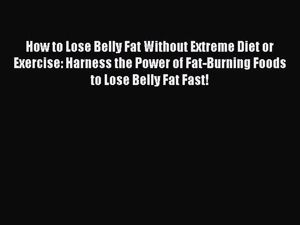 [PDF] How to Lose Belly Fat Without Extreme Diet or Exercise: Harness the Power of Fat-Burning
