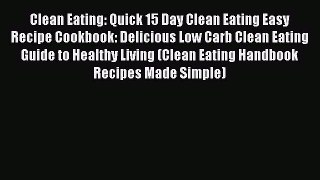 Read Clean Eating: Quick 15 Day Clean Eating Easy Recipe Cookbook: Delicious Low Carb Clean