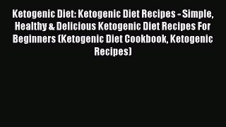Read Ketogenic Diet: Ketogenic Diet Recipes - Simple Healthy & Delicious Ketogenic Diet Recipes