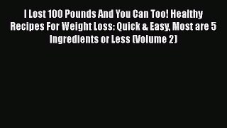 Read I Lost 100 Pounds And You Can Too! Healthy Recipes For Weight Loss: Quick & Easy Most