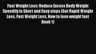 [PDF] Fast Weight Loss: Reduce Excess Body Weight Speedily in Short and Easy steps (Get Rapid