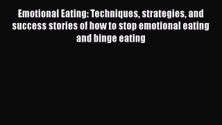 [PDF] Emotional Eating: Techniques strategies and success stories of how to stop emotional