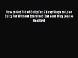 [PDF] How to Get Rid of Belly Fat: 7 Easy Ways to Lose Belly Fat Without Exercise! (Eat Your