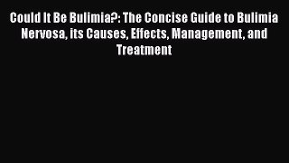 [PDF] Could It Be Bulimia?: The Concise Guide to Bulimia Nervosa its Causes Effects Management