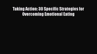 [PDF] Taking Action: 30 Specific Strategies for Overcoming Emotional Eating [Read] Online