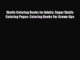 PDF Skulls Coloring Books for Adults: Sugar Skulls Coloring Pages: Coloring Books For Grown-Ups