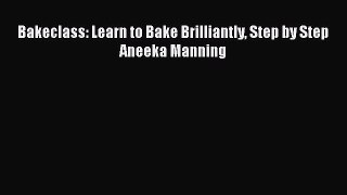 PDF Bakeclass: Learn to Bake Brilliantly Step by Step Aneeka Manning Free Books