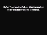 Read My Tax Tutor for eBay Sellers: What every eBay seller should know about their taxes. Ebook
