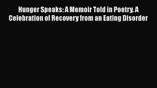 [PDF] Hunger Speaks: A Memoir Told in Poetry. A Celebration of Recovery from an Eating Disorder