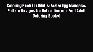 PDF Coloring Book For Adults: Easter Egg Mandalas Pattern Designs For Relaxation and Fun (Adult