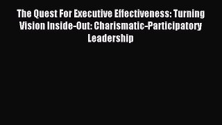 Read The Quest For Executive Effectiveness: Turning Vision Inside-Out: Charismatic-Participatory