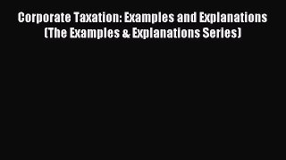 Read Corporate Taxation: Examples and Explanations (The Examples & Explanations Series) Ebook