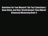 Read Questions For Your Mentor?: The Top 5 Questions I Have Asked and How I Would Answer Them