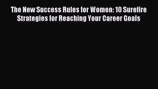 Read The New Success Rules for Women: 10 Surefire Strategies for Reaching Your Career Goals
