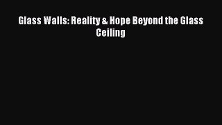 Read Glass Walls: Reality & Hope Beyond the Glass Ceiling Ebook Free