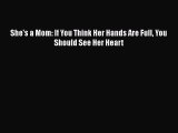 Read She's a Mom: If You Think Her Hands Are Full You Should See Her Heart PDF Online