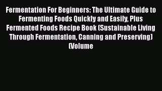 Read Fermentation For Beginners: The Ultimate Guide to Fermenting Foods Quickly and Easily