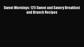 Read Sweet Mornings: 125 Sweet and Savory Breakfast and Brunch Recipes Ebook Online