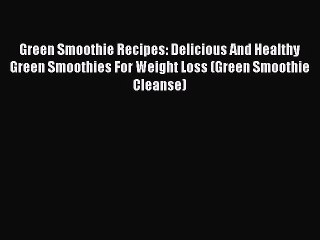 Read Green Smoothie Recipes: Delicious And Healthy Green Smoothies For Weight Loss (Green Smoothie