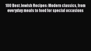 Read 100 Best Jewish Recipes: Modern classics from everyday meals to food for special occasions