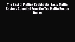 Read The Best of Muffins Cookbooks: Tasty Muffin Recipes Compiled From the Top Muffin Recipe