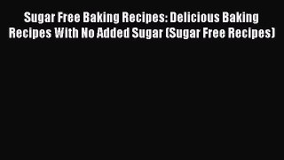 Read Sugar Free Baking Recipes: Delicious Baking Recipes With No Added Sugar (Sugar Free Recipes)