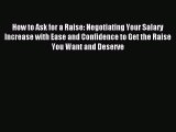 Read How to Ask for a Raise: Negotiating Your Salary Increase with Ease and Confidence to Get