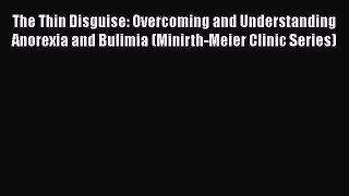[PDF] The Thin Disguise: Overcoming and Understanding Anorexia and Bulimia (Minirth-Meier Clinic