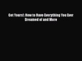 Read Get Yours!: How to Have Everything You Ever Dreamed of and More Ebook Free