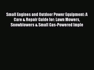 Read Small Engines and Outdoor Power Equipment: A Care & Repair Guide for: Lawn Mowers Snowblowers